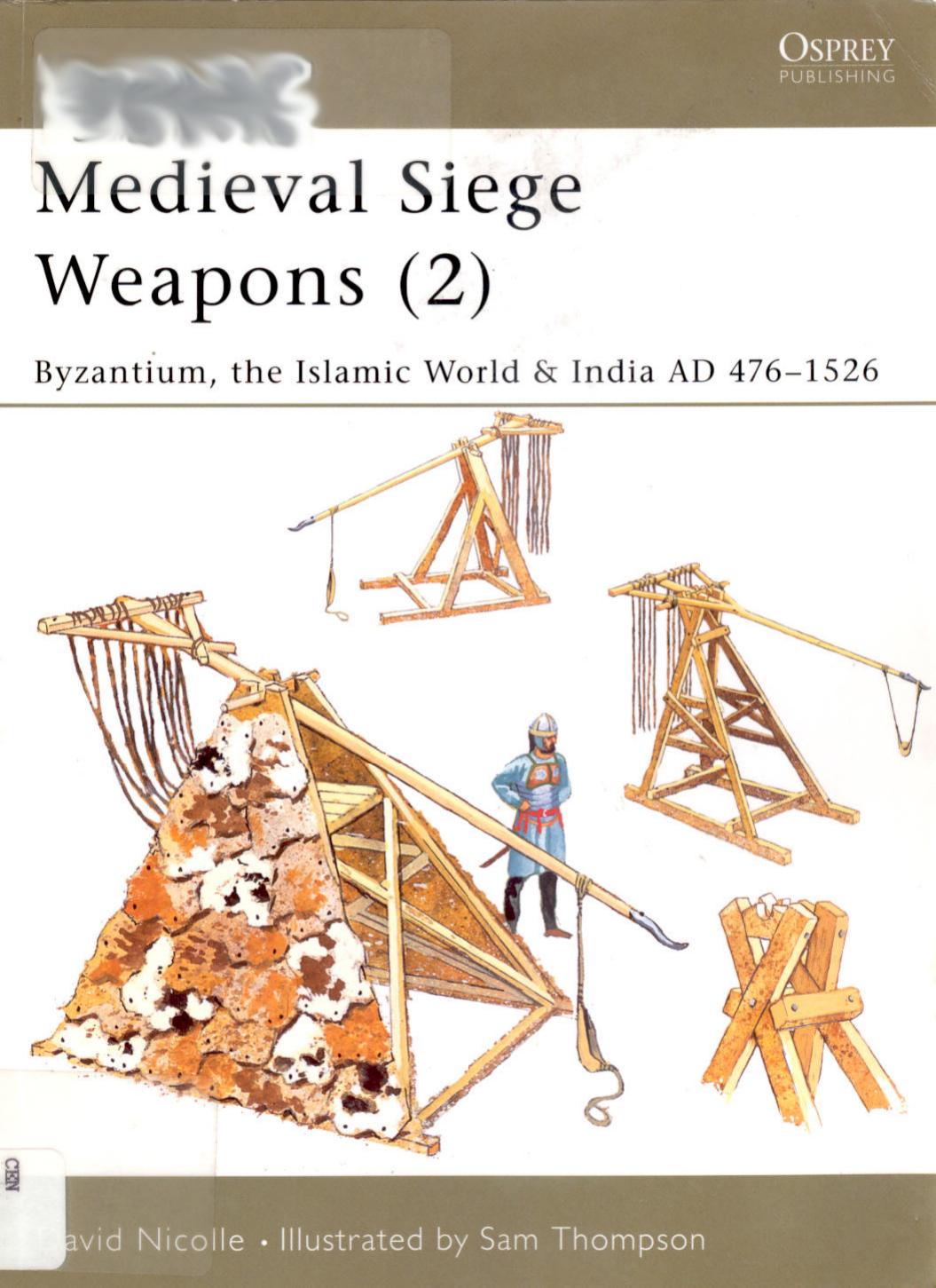 Medieval siege weapons 2 - Byzantium, the islamic world & India 476-1526 ad by David Nicolle