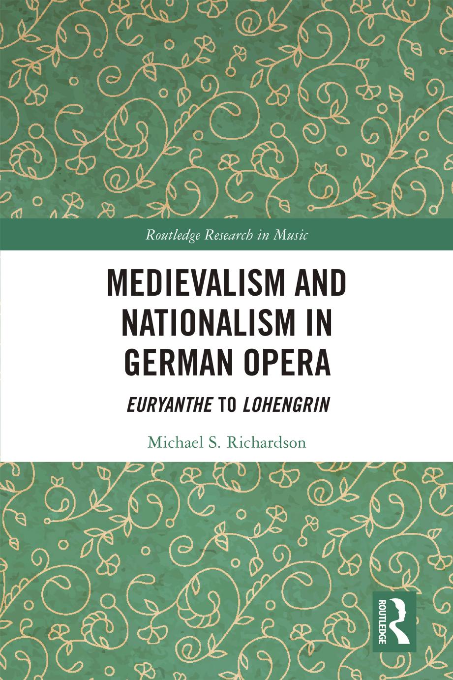 Medievalism and Nationalism in German Opera: Euryanthe to Lohengrin by Michael S. Richardson