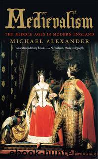 Medievalism: The Middle Ages in Modern England by Michael Alexander
