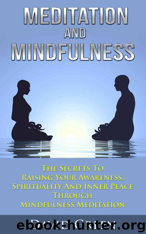 Meditation And Mindfulness: The Secrets To Raising Your Awareness, Spirituality And Inner Peace Through Mindfulness Meditation by David Green