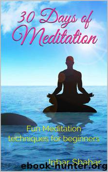 Meditation: 30 Days of Meditation - Fun Techniques for Beginners (Relaxation) by Shahar Inbar