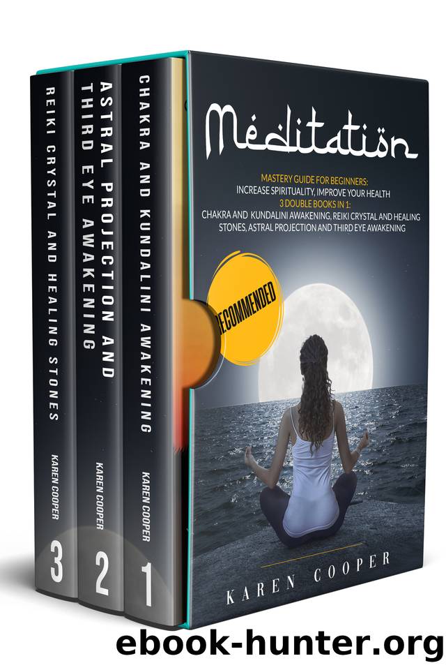 Meditation: Mastery guide for beginners: 3 double books in one: Chakra and Kundalini Awakening Reiki Crystal and Healing Stones Astral Projection and Third Eye Awakening by Karen Cooper