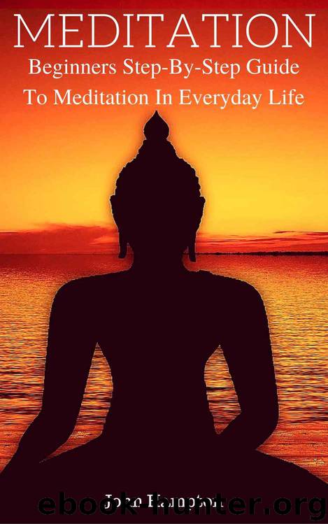Meditation: Meditation For Beginners - Powerful Step-By-Step Guide To Meditation For Everyone: Relieve Stress, Anxiety, Transcendental Meditation, Reclaim ... Depression, ADHD, Yoga, Power Of Now) by John Hampton