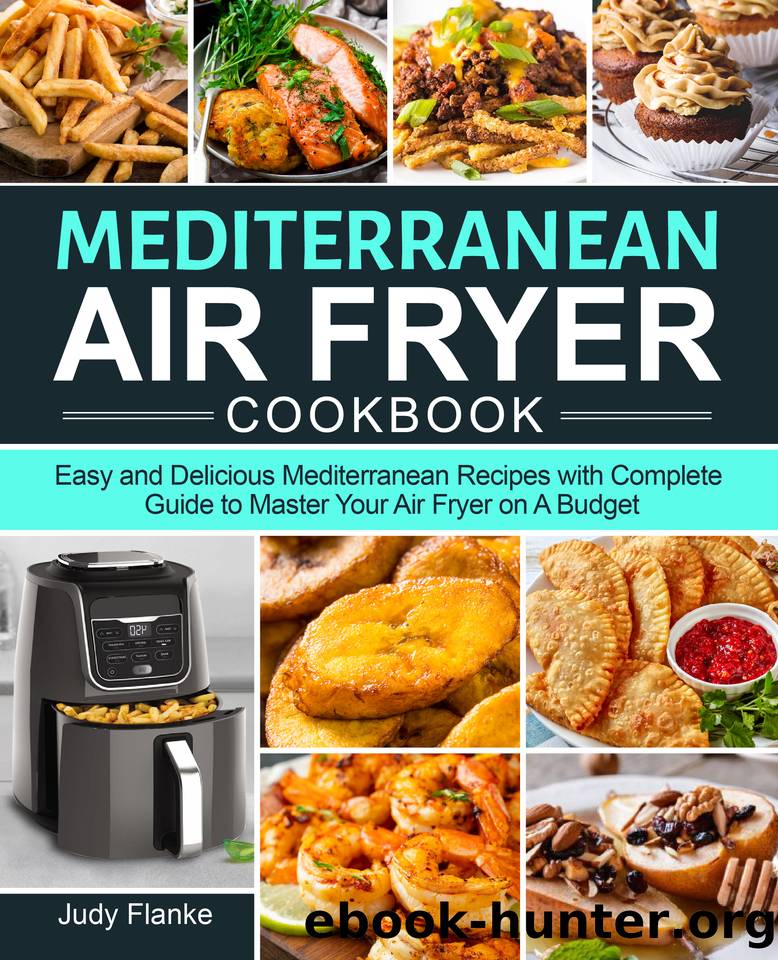 Mediterranean Air Fryer Cookbook: Easy and Delicious Mediterranean Recipes with Complete Guide to Master Your Air Fryer on A Budget by Judy Flanke