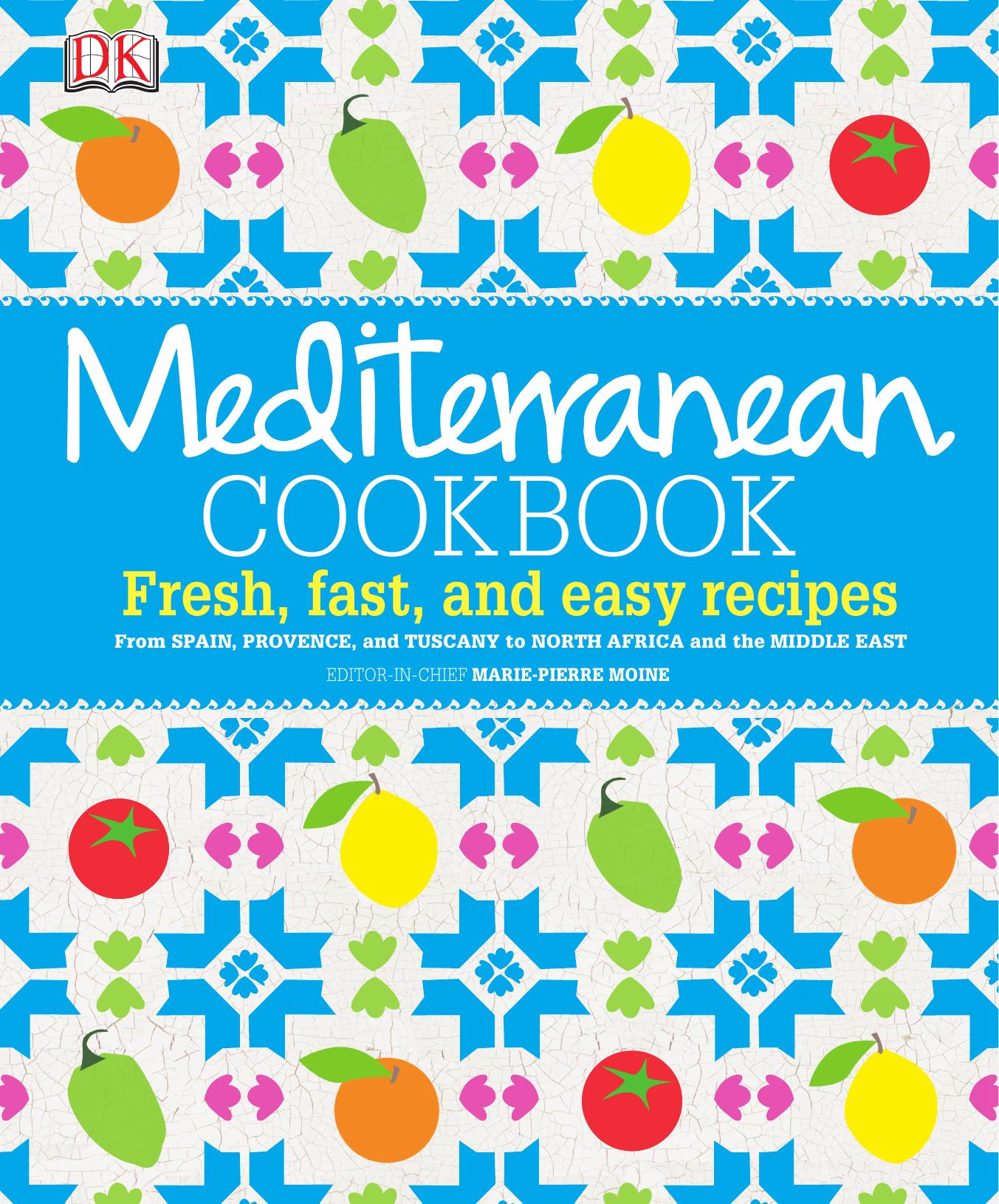 Mediterranean Cookbook: Fresh, Fast, and Easy Recipes from Spain, Provence, and Tuscany to North Africa (repost) by Marie-Pierre Moine Elisabeth Luard Ghillie Basan