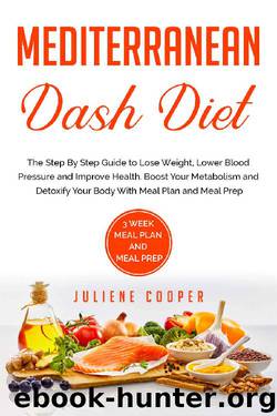 Mediterranean Dash Diet: The Step By Step Guide to Lose Weight, Lower Blood Pressure and Improve Health. Boost Your Metabolism and Detoxify Your Body With Meal Plan and Meal Prep. by Juliene Cooper
