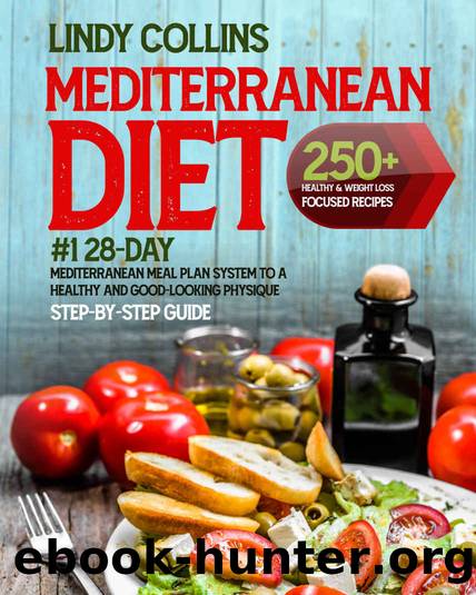 Mediterranean Diet Cookbook for Beginners: 250+ Healthy & Weight Loss Focused Recipes - #1 28-Day Mediterranean Meal Plan System To A Healthy And Good-Looking Physique | Step-By-Step Guide by Lindy Collins