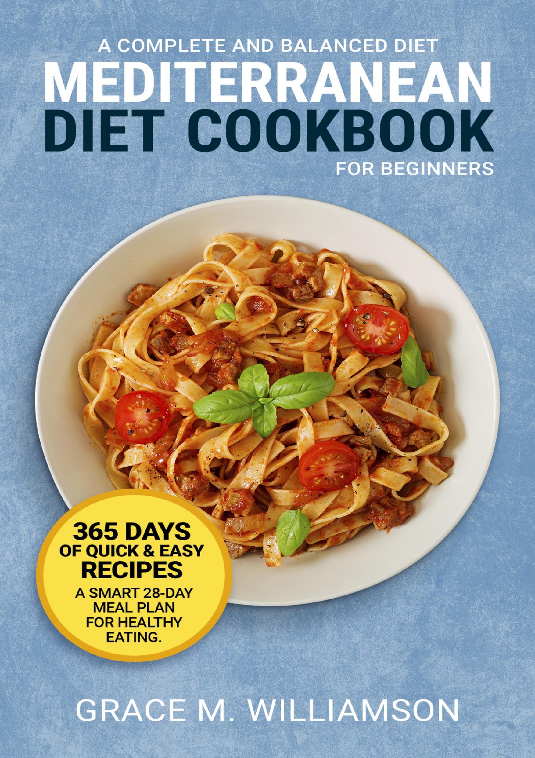 Mediterranean Diet Cookbook for Beginners: A Complete and Balanced Diet: 365 Days of Quick and Easy Recipes. A Smart 28-Day Meal Plan For Healthy Eating (Lose Weight With Grace 1) by Williamson Grace M