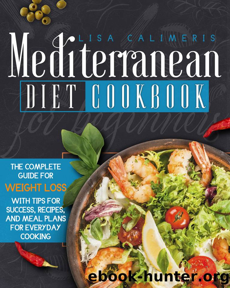 Mediterranean Diet Cookbook for Beginners: The Complete Guide for Weight Loss with Tips for Success , Recipes, and Meal Plans for Everyday Cooking by Calimeris Lisa