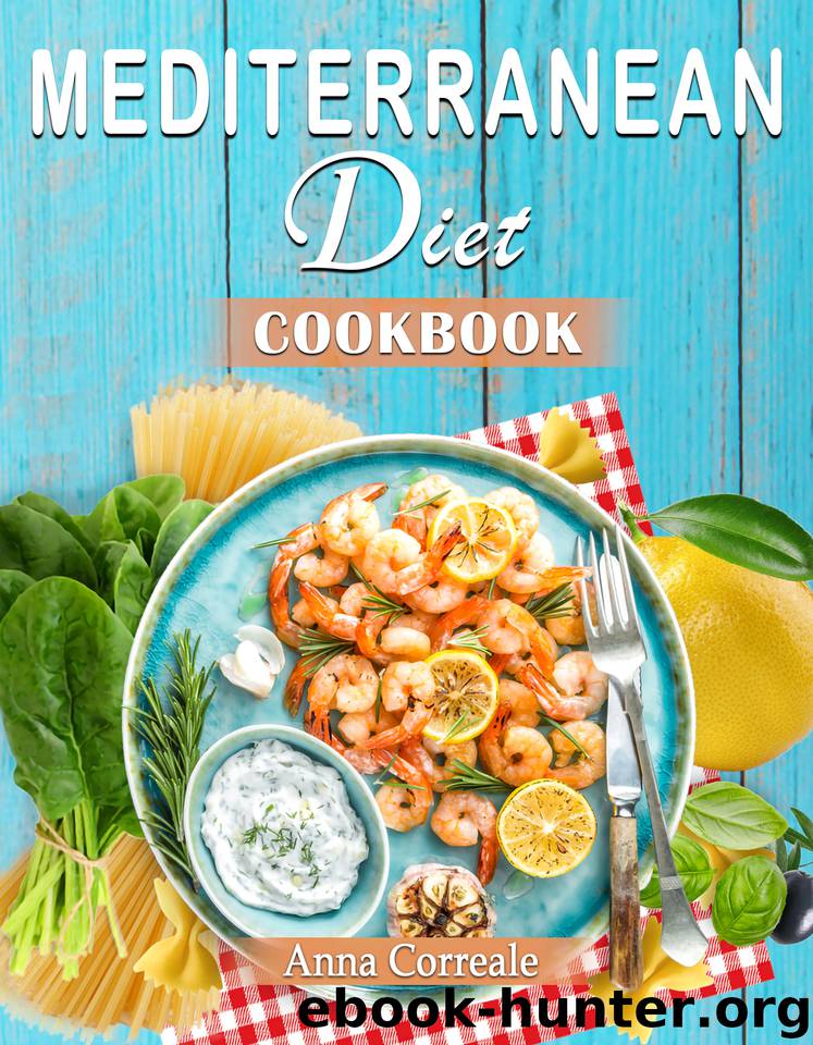 Mediterranean Diet Cookbook: Embrace the Most Healthy Diet Culture and Start Losing Weight Cooking Everyday Easy and Amazing Recipes. (120 Real Mediterranean Recipes) by Correale Anna