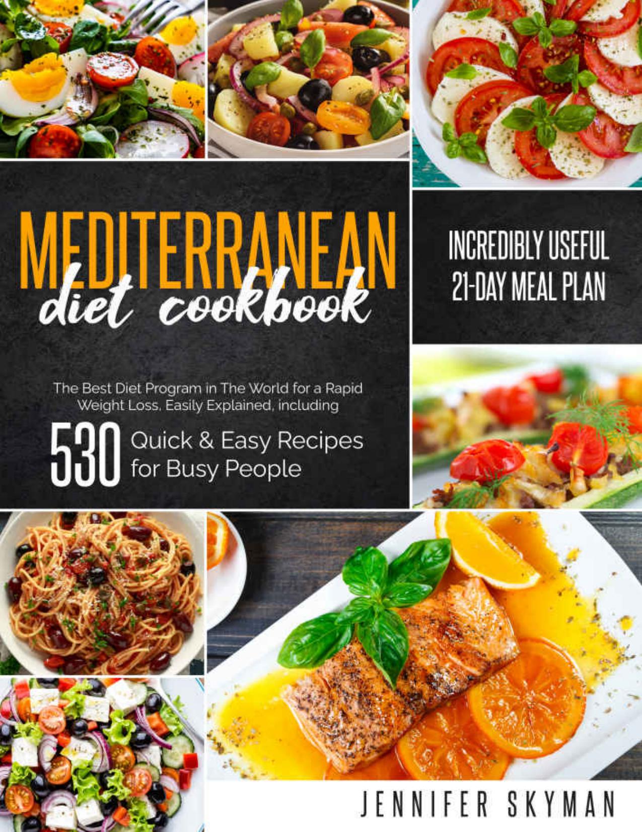 Mediterranean Diet Cookbook: The Best Diet Program in The World for a Rapid Weight Loss, Easily Explained, including 530 Quick & Easy Recipes for Busy People and an Incredibly Useful 21-Day Meal Plan by Jennifer Skyman