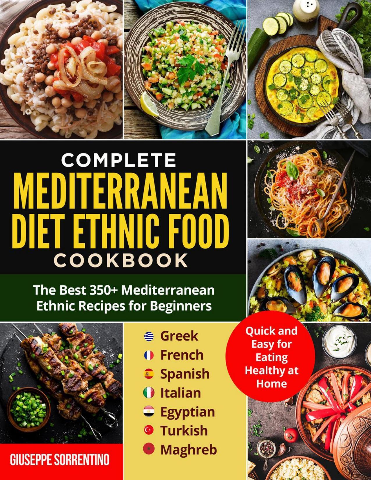 Mediterranean Diet Ethnic Food: The Best 350+ Mediterranean Ethnic Recipes for Beginners; Greek, French, Spanish, Italian, Egyptian, Turkish, Maghreb. Quick and Easy for Eating Healthy at Home by Giuseppe Sorrentino