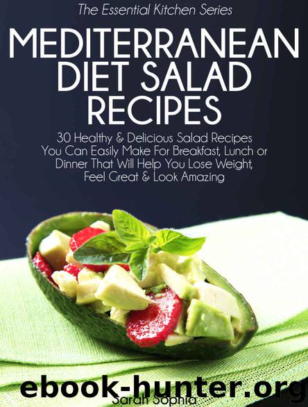 Mediterranean Diet Salad Recipes: 30 Healthy & Delicious Salad Recipes You Can Easily Make For Breakfast, Lunch or Dinner That Will Help You Lose Weight, ... (The Essential Kitchen Series Book 37) by Sarah Sophia
