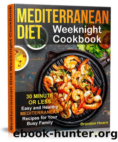 Mediterranean Diet Weeknight Cookbook: 30 Minute or Less - Easy and Healthy Mediterranean Recipes for Your Busy Family by Brandon Hearn