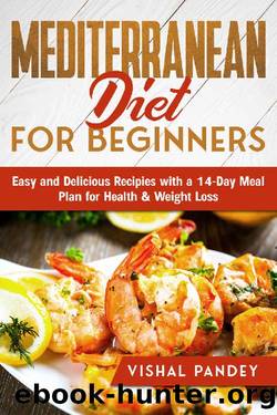 Mediterranean Diet for Beginners: Easy and Delicious Recipes With a 14-Day Meal Plan for Health and Weight Loss by Vishal Pandey