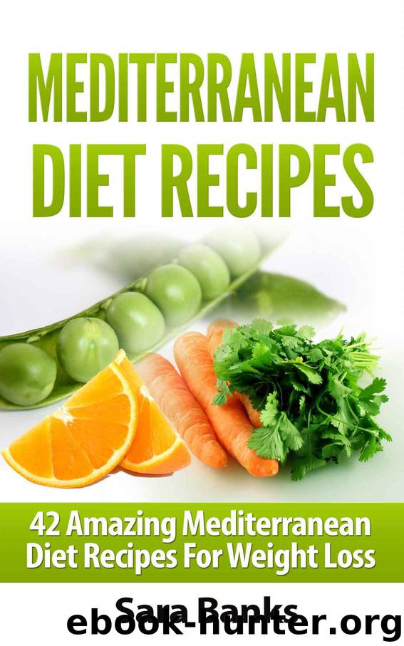Mediterranean Diet: 42 Amazing Mediterranean Diet Recipes for Weight Loss (mediterranean cookbook, mediterranean diet cookbook, Weight Loss Books, Weight Loss Motivation, Weight Loss Tips Book 1) by Sara Banks