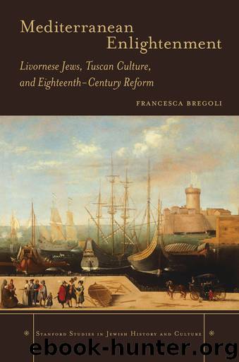 Mediterranean Enlightenment: Livornese Jews, Tuscan Culture, and Eighteenth-Century Reform by Bregoli Francesca
