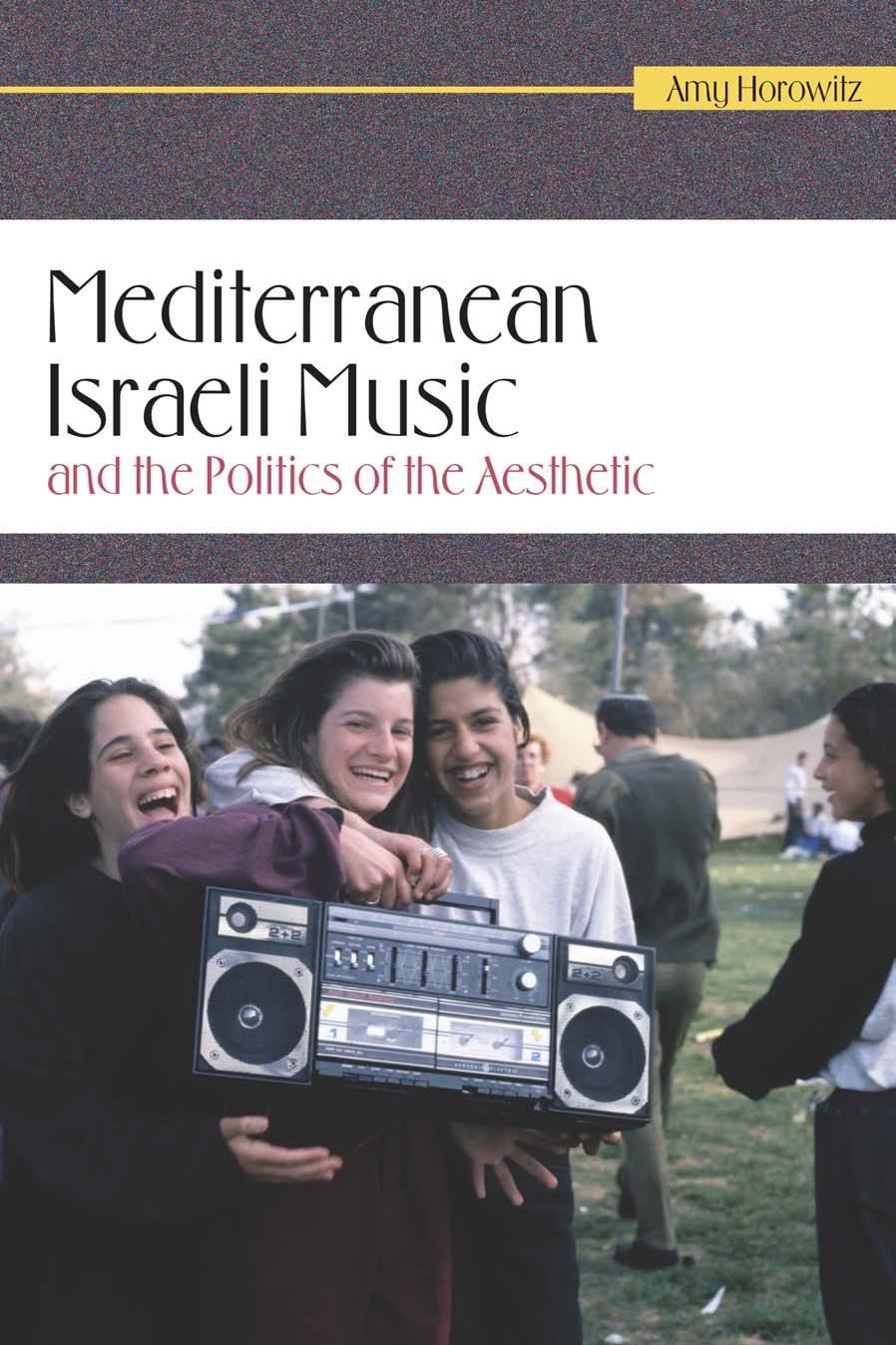 Mediterranean Israeli Music and the Politics of the Aesthetic by Amy Horowitz