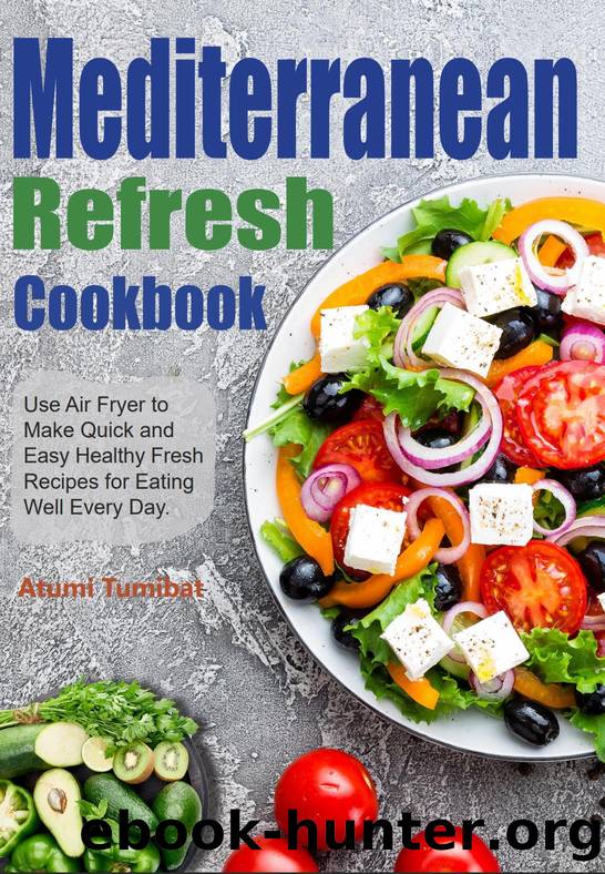 Mediterranean Refresh Cookbook: Use Air Fryer to Make Quick and Easy Healthy Fresh Recipes for Eating Well Every Day. by Atumi Tumibat