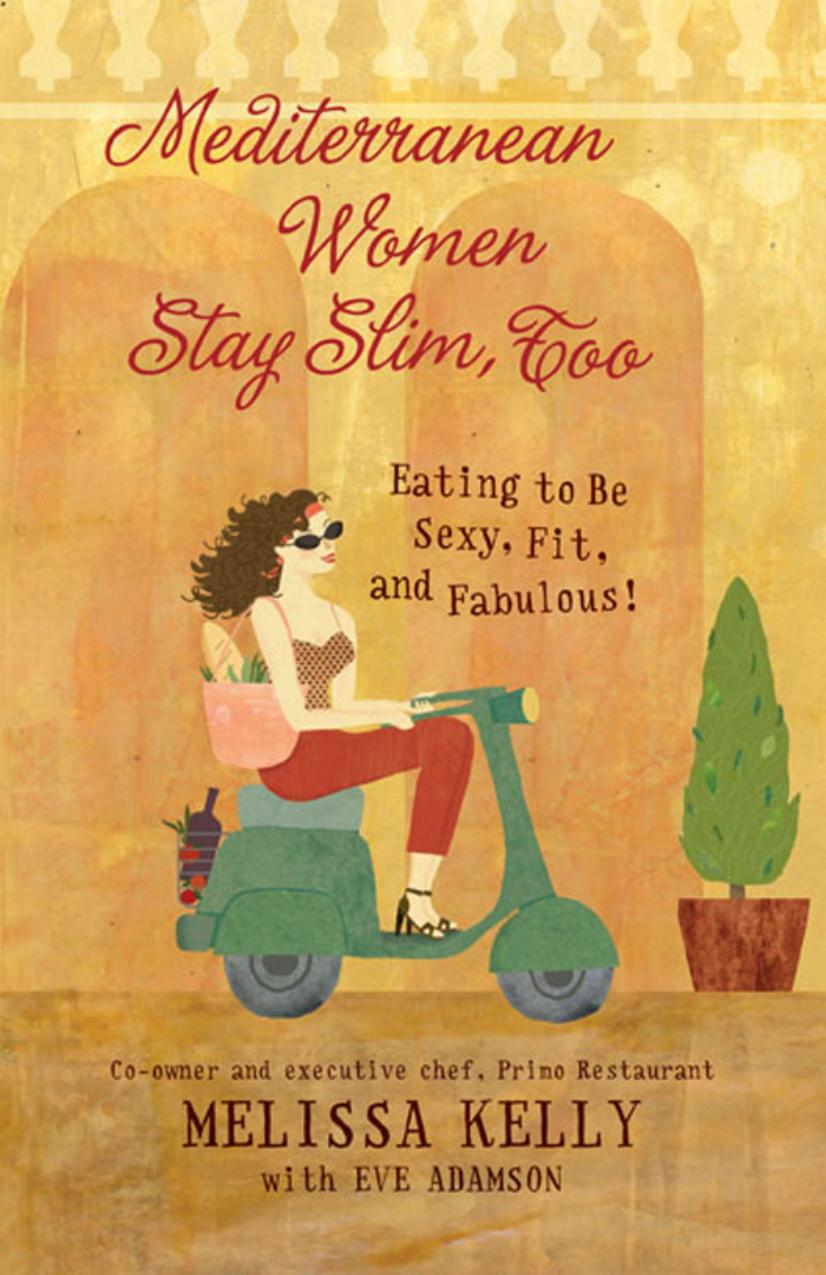 Mediterranean Women Stay Slim, Too: Eating to Be Sexy, Fit, and Fabulous! by Melissa Kelly