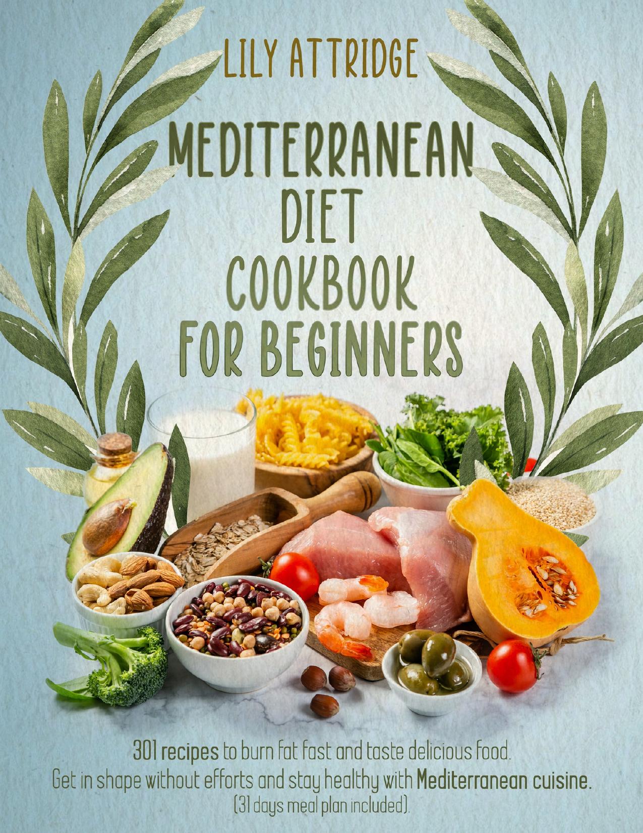 Mediterranean diet cookbook for beginners : 301 recipes to burn fat fast and taste delicious food. Get in shape without efforts and stay healthy with Mediterranean cuisine. 31 days meal plan included by Attridge Lily