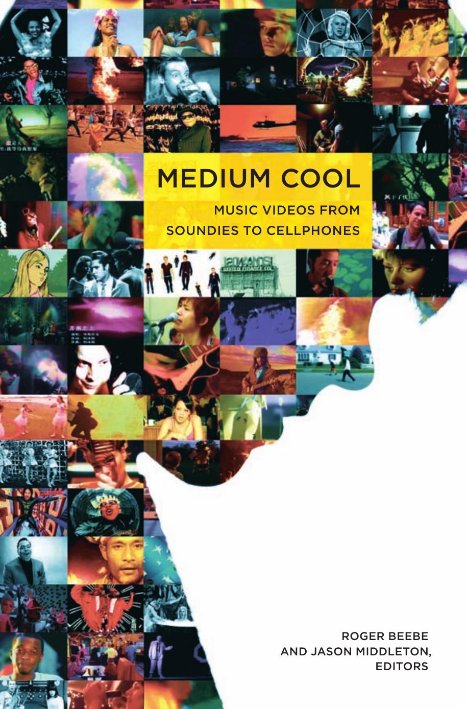 Medium Cool: Music Videos from Soundies to Cellphones by Roger Beebe (editor) Jason Middleton (editor)