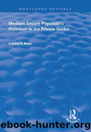 Medium Secure Psychiatric Provision in the Private Sector by Katrina R Moss