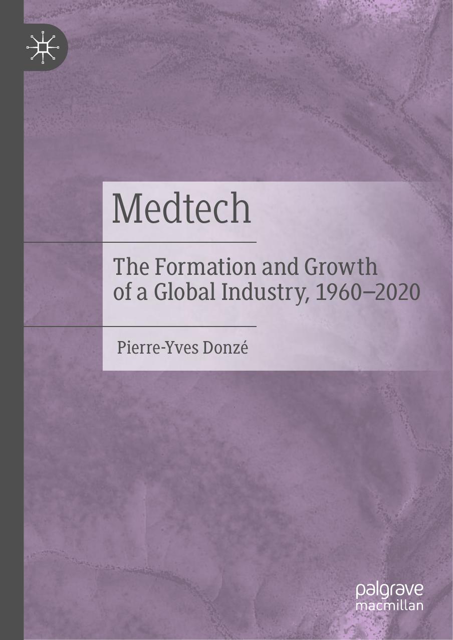 Medtech: The Formation and Growth of a Global Industry, 1960â2020 by Pierre-Yves Donzé