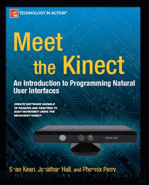 Meet the Kinect: Programming and Scripting Human-Computer Interaction by Sean Kean Jonathan C. Hall Phoenix Perry