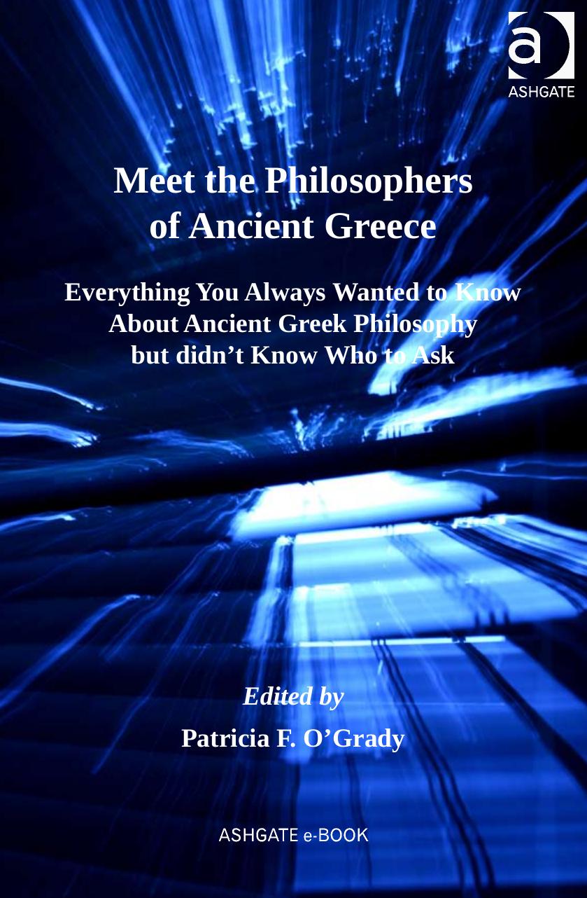 Meet the philosophers of ancient Greece : everything you always wanted to know about ancient Greek philosophy but didn't know who to ask by O'Grady Patricia F