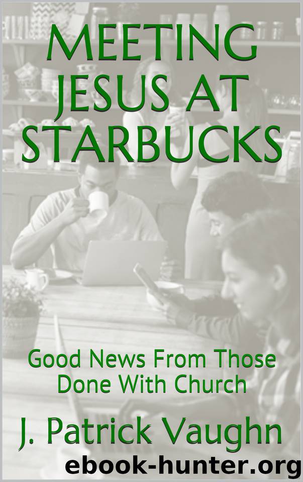 Meeting Jesus at Starbucks: Good News From Those Done With Church by Vaughn J. Patrick