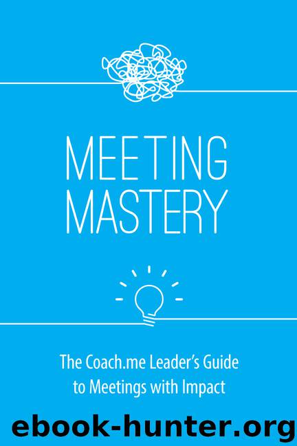Meeting Mastery: The Coach.me Leader's Guide to Meetings with Impact by Liu Alicia & Schweitzer Terrie & Stubblebine Tony