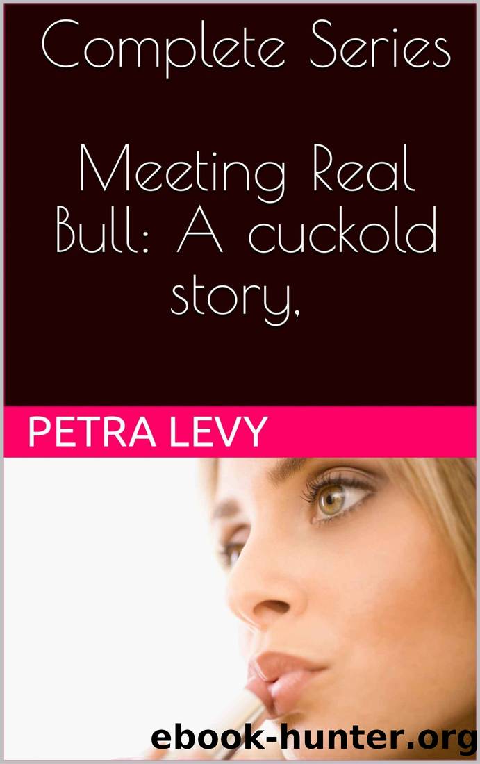 Meeting Real Bull: A cuckold story, Complete Series by Petra Levy