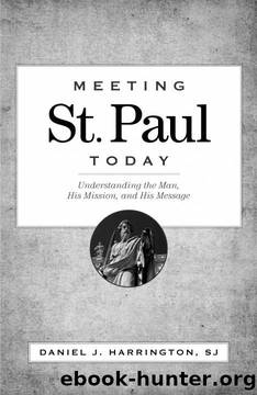 Meeting St. Paul Today: Understanding the Man, His Mission, and His Message by Daniel J. Harrington SJ