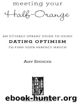 Meeting Your Half-Orange: An Utterly Upbeat Guide to Using Dating Optimism to Find Your Perfect Match by Amy Spencer