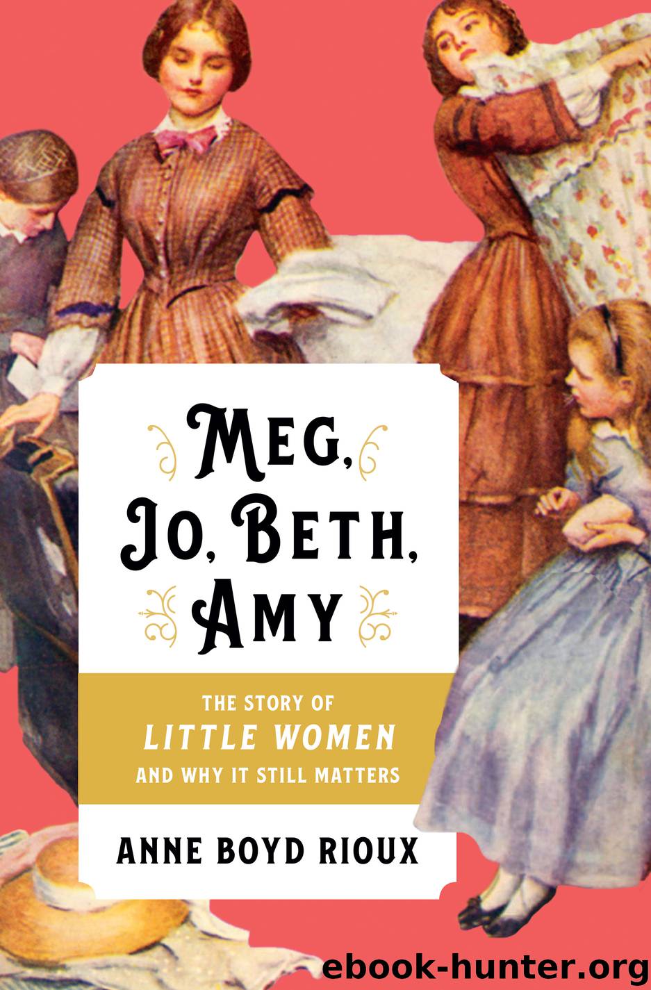 Meg, Jo, Beth, Amy by Anne Boyd Rioux