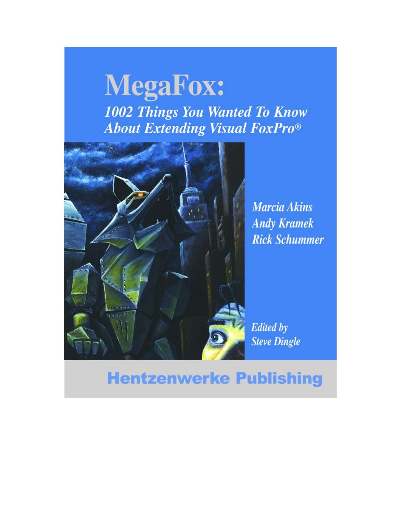 MegaFox: 1002 Things You Wanted to Know About Extending Visual FoxPro by Andy Kramek Marcia Akins Andy Kramek Rick Schummer Steve Dingle