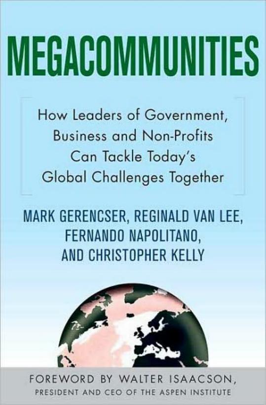 Megacommunities: How Leaders of Government, Business and Non-Profits Can Tackle Today's Global Challenges Together by Reginald Van Lee Mark Gerencser Fernando Napolitano Christopher Kelly