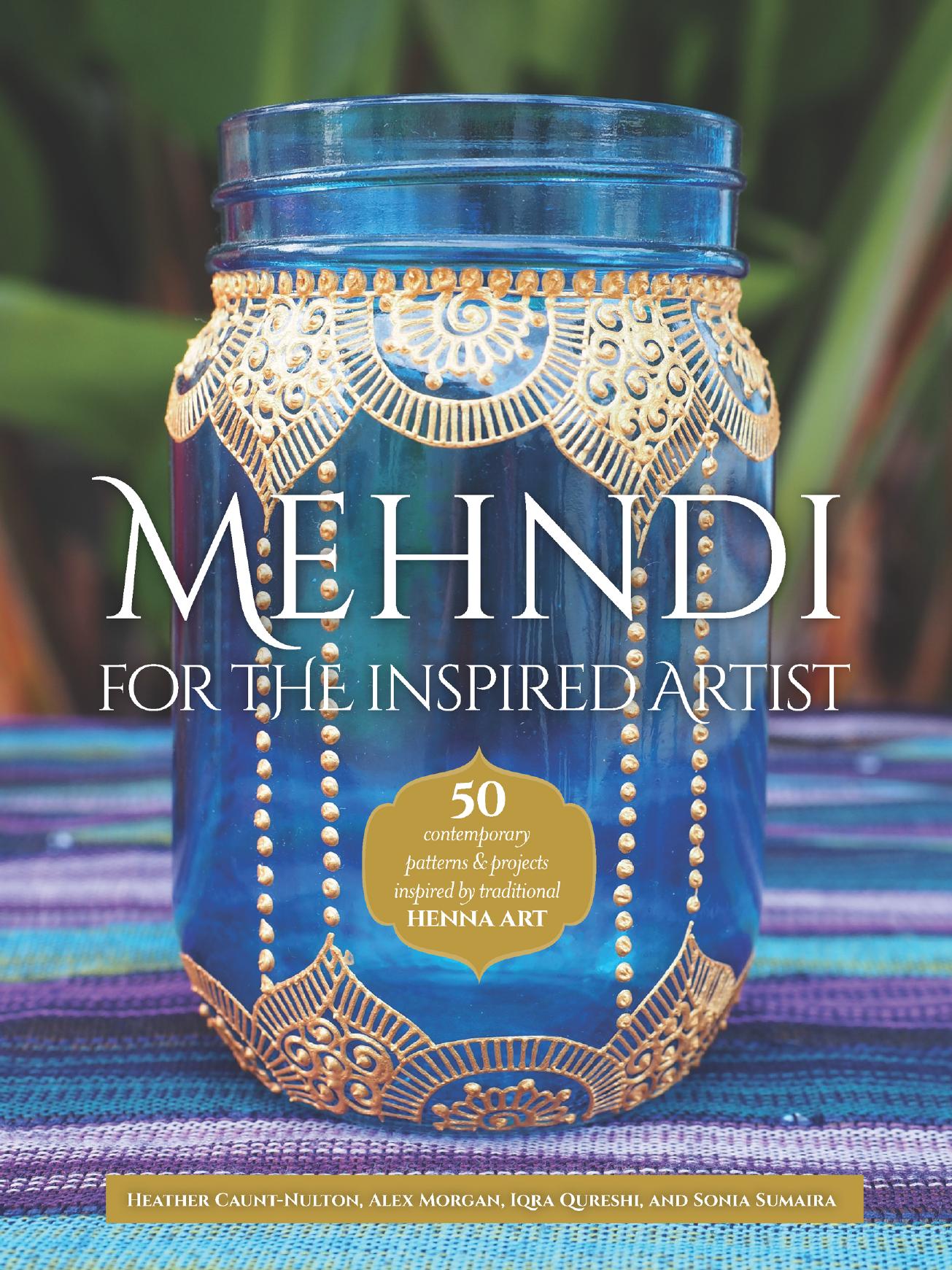 Mehndi for the Inspired Artist: 50 contemporary patterns & projects inspired by traditional henna art by traditional henna art"