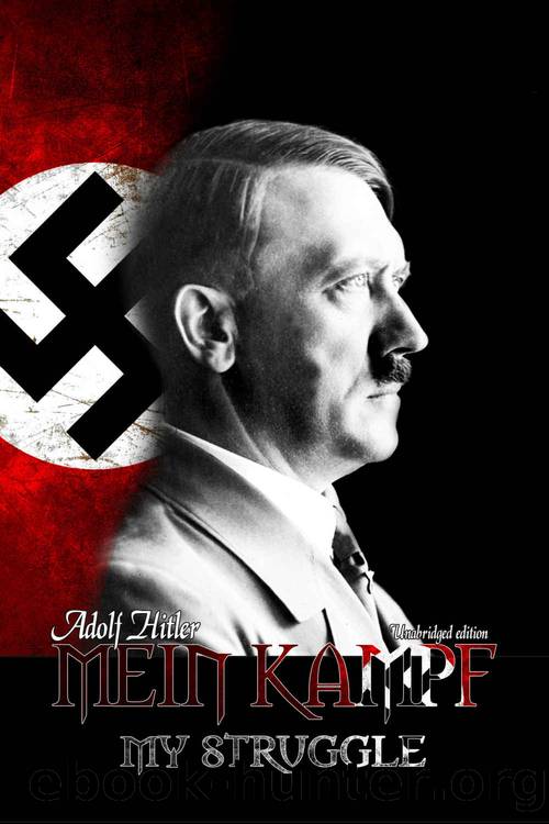 Mein Kampf - My Struggle: Unabridged edition of Hitlers original book - Four and a Half Years of Struggle against Lies, Stupidity, and Cowardice by Adolf Hitler