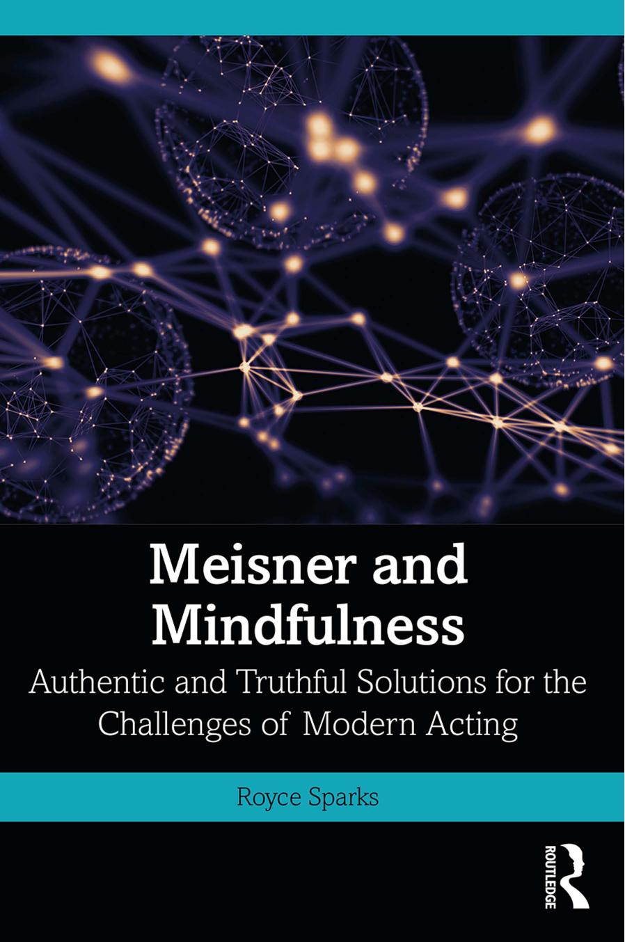 Meisner and Mindfulness: Authentic and Truthful Solutions for the Challenges of Modern Acting by Royce Sparks