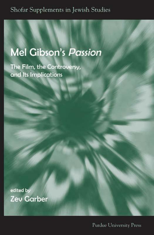 Mel Gibson's Passion: The Film, the Controversy, and it's Implications (Shofar Supplements in Jewish Studies) by Zev Garber