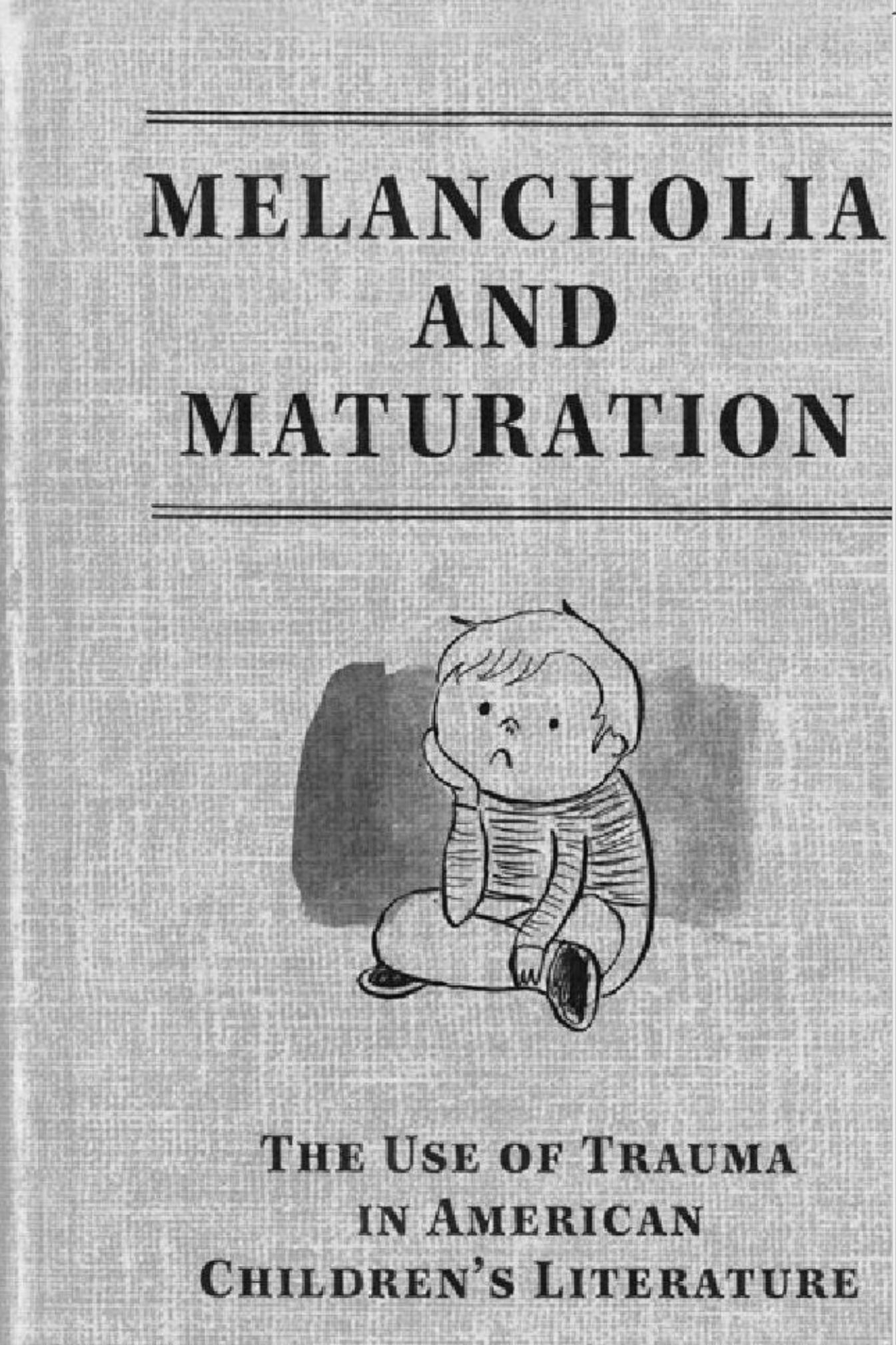 Melancholia and maturation: the use of trauma in American children's literature by Eric L. Tribunella
