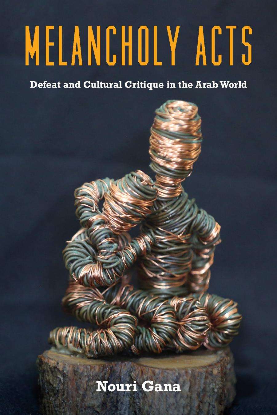 Melancholy Acts: Defeat and Cultural Critique in the Arab World by Nouri Gana