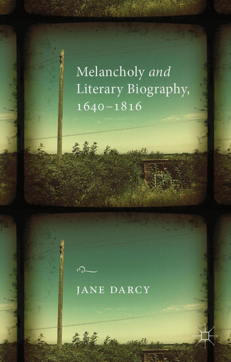 Melancholy and Literary Biography, 1640-1816 by Jane Darcy