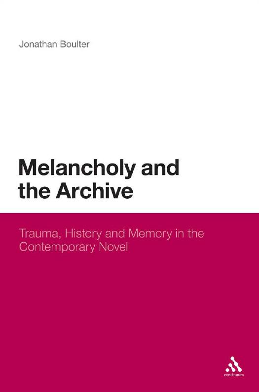 Melancholy and the Archive: Trauma, History and Memory in the Contemporary Novel by Unknow