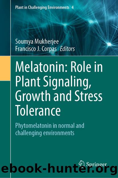 Melatonin: Role in Plant Signaling, Growth and Stress Tolerance: Phytomelatonin in normal and challenging environments by Soumya Mukherjee & Francisco J. Corpas