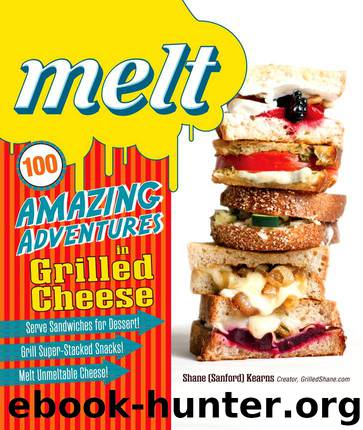 Melt: 100 Amazing Adventures in Grilled Cheese by Kearns Shane Sanford