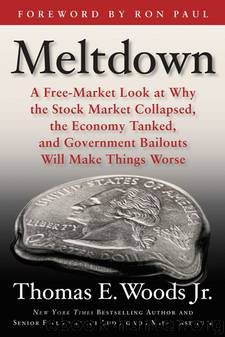Meltdown: A Free-Market Look at Why the Stock Market Collapsed, the Economy Tanked, and the Government Bailout by Woods Jr. Thomas E
