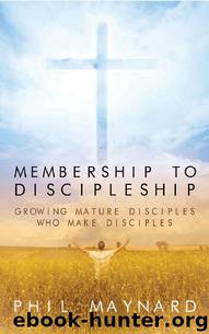Membership to Discipleship: Growing Mature Disciples Who Make Disciples by Philip Maynard